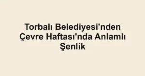 Torbalı Belediyesi'nden Çevre Haftası'nda Anlamlı Şenlik