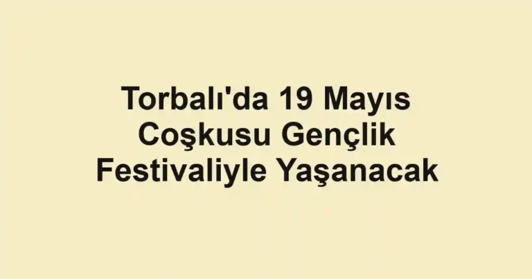 Torbalı'da 19 Mayıs Coşkusu Gençlik Festivaliyle Yaşanacak