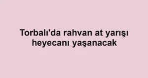 Torbalı'da rahvan at yarışı heyecanı yaşanacak