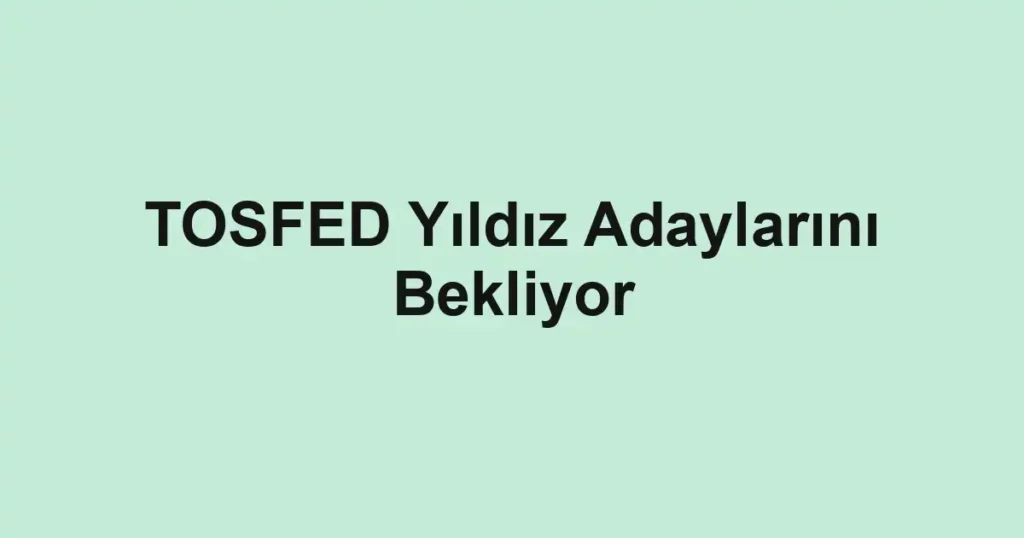 TOSFED Yıldız Adaylarını Bekliyor