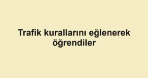 Trafik kurallarını eğlenerek öğrendiler