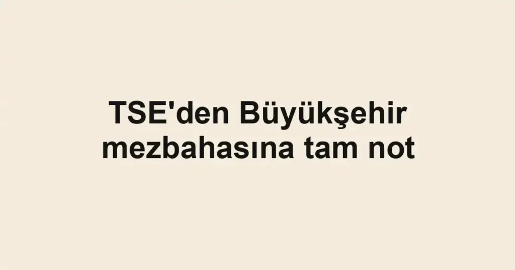 TSE'den Büyükşehir mezbahasına tam not