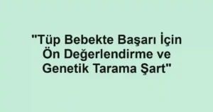 "Tüp Bebekte Başarı İçin Ön Değerlendirme ve Genetik Tarama Şart"