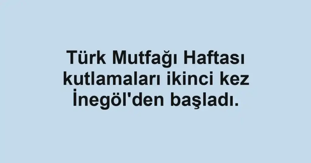 Türk Mutfağı Haftası kutlamaları ikinci kez İnegöl'den başladı.
