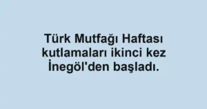 Türk Mutfağı Haftası kutlamaları ikinci kez İnegöl'den başladı.
