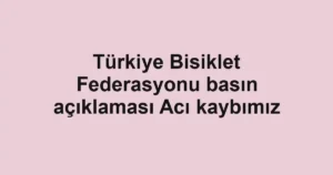 Türkiye Bisiklet Federasyonu basın açıklaması Acı kaybımız
