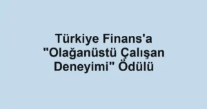 Türkiye Finans'a "Olağanüstü Çalışan Deneyimi" Ödülü