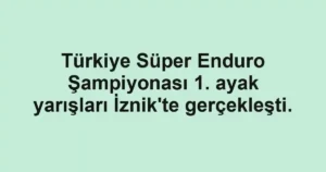Türkiye Süper Enduro Şampiyonası 1. ayak yarışları İznik'te gerçekleşti.