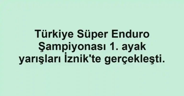Türkiye Süper Enduro Şampiyonası 1. ayak yarışları İznik'te gerçekleşti.