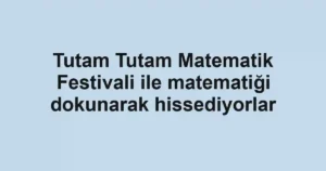 Tutam Tutam Matematik Festivali ile matematiği dokunarak hissediyorlar