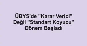 ÜBYS'de "Karar Verici" Değil "Standart Koyucu" Dönem Başladı