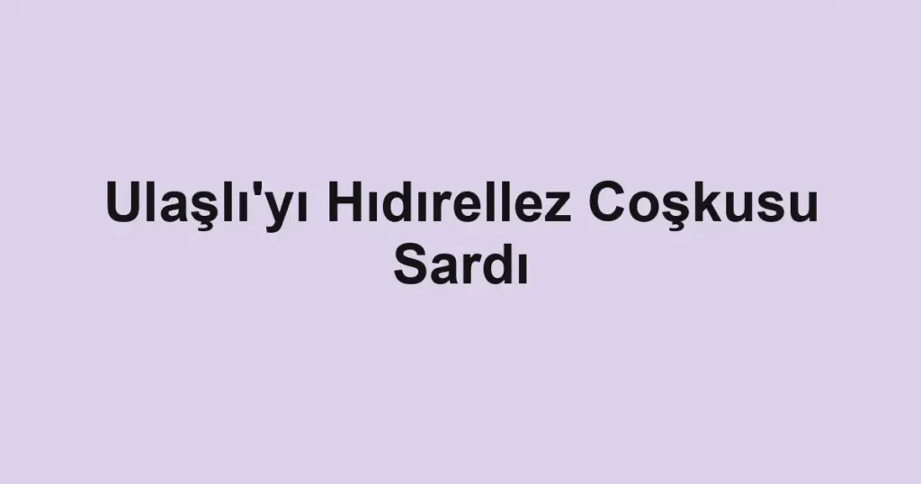 Ulaşlı'yı Hıdırellez Coşkusu Sardı