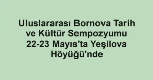 Uluslararası Bornova Tarih ve Kültür Sempozyumu 22-23 Mayıs'ta Yeşilova Höyüğü'nde