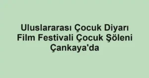 Uluslararası Çocuk Diyarı Film Festivali Çocuk Şöleni Çankaya'da