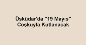 Üsküdar'da "19 Mayıs" Coşkuyla Kutlanacak