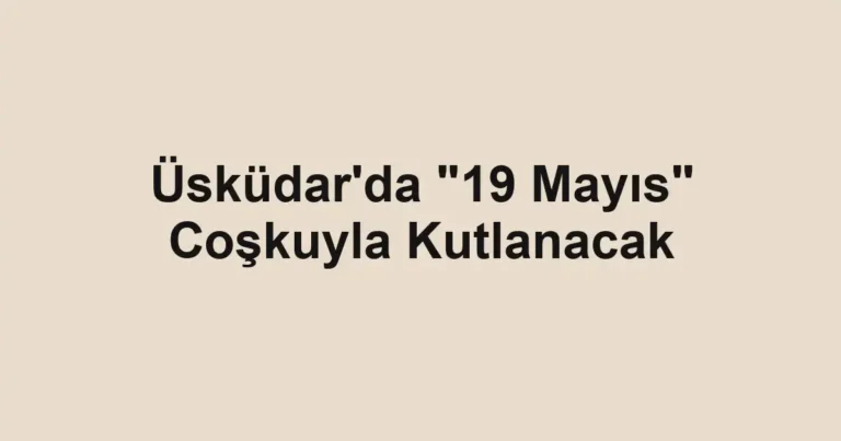 Üsküdar'da "19 Mayıs" Coşkuyla Kutlanacak