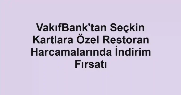 VakıfBank'tan Seçkin Kartlara Özel Restoran Harcamalarında İndirim Fırsatı