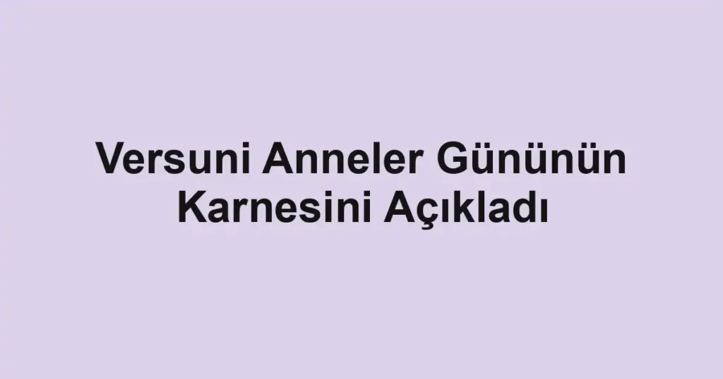 Versuni Anneler Gününün Karnesini Açıkladı