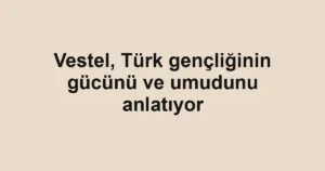 Vestel, Türk gençliğinin gücünü ve umudunu anlatıyor