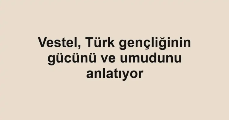Vestel, Türk gençliğinin gücünü ve umudunu anlatıyor
