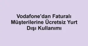 Vodafone'dan Faturalı Müşterilerine Ücretsiz Yurt Dışı Kullanımı