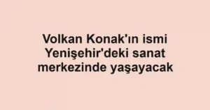 Volkan Konak'ın ismi Yenişehir'deki sanat merkezinde yaşayacak