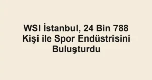 WSI İstanbul, 24 Bin 788 Kişi ile Spor Endüstrisini Buluşturdu