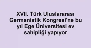 XVII. Türk Uluslararası Germanistik Kongresi'ne bu yıl Ege Üniversitesi ev sahipliği yapıyor