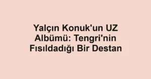 Yalçın Konuk'un UZ Albümü: Tengri'nin Fısıldadığı Bir Destan