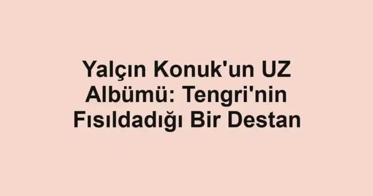 Yalçın Konuk'un UZ Albümü: Tengri'nin Fısıldadığı Bir Destan