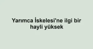 Yarımca İskelesi'ne ilgi bir hayli yüksek