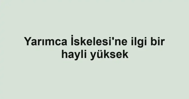 Yarımca İskelesi'ne ilgi bir hayli yüksek