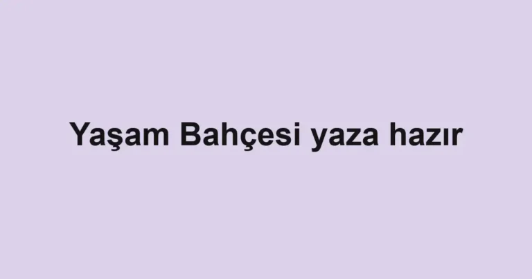 Yaşam Bahçesi yaza hazır
