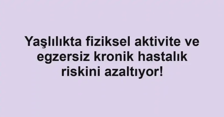 Yaşlılıkta fiziksel aktivite ve egzersiz kronik hastalık riskini azaltıyor!