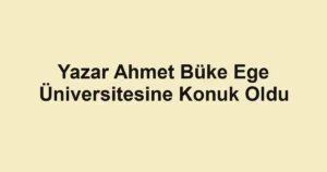 Yazar Ahmet Büke Ege Üniversitesine Konuk Oldu