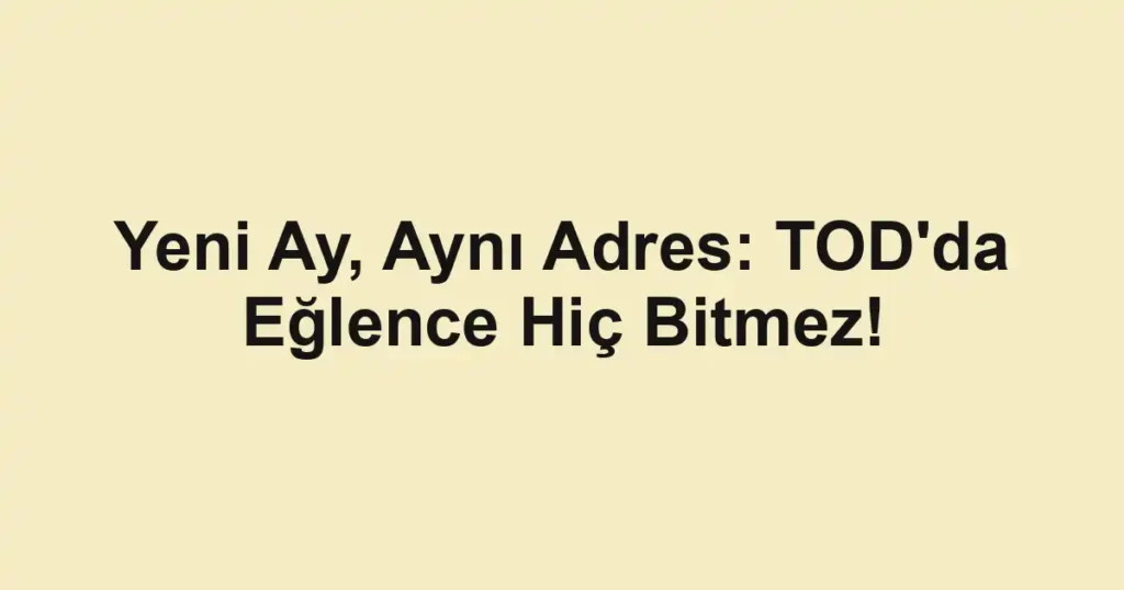 Yeni Ay, Aynı Adres: TOD'da Eğlence Hiç Bitmez!