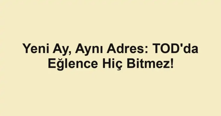 Yeni Ay, Aynı Adres: TOD'da Eğlence Hiç Bitmez!