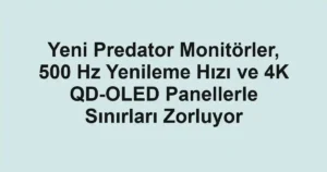 Yeni Predator Monitörler, 500 Hz Yenileme Hızı ve 4K QD-OLED Panellerle Sınırları Zorluyor
