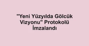 "Yeni Yüzyılda Gölcük Vizyonu" Protokolü İmzalandı