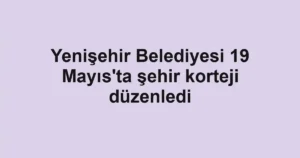 Yenişehir Belediyesi 19 Mayıs'ta şehir korteji düzenledi
