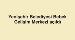 Yenişehir Belediyesi Bebek Gelişim Merkezi açıldı