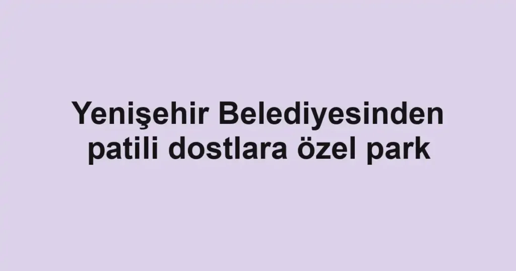 Yenişehir Belediyesinden patili dostlara özel park