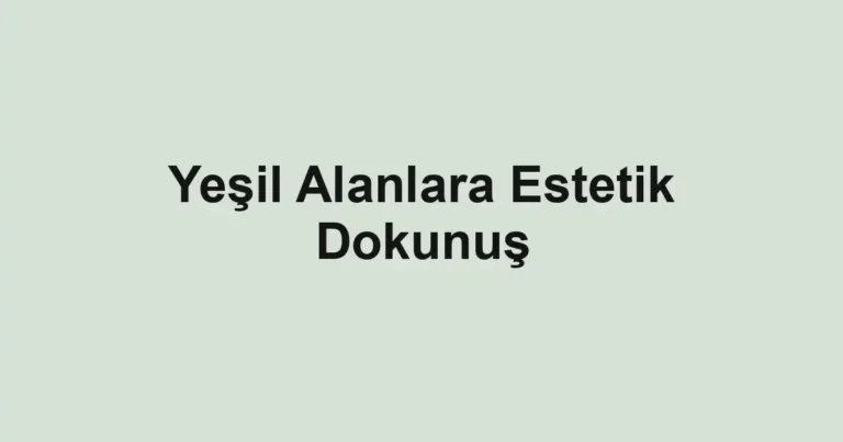 Yeşil Alanlara Estetik Dokunuş