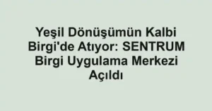Yeşil Dönüşümün Kalbi Birgi'de Atıyor: SENTRUM Birgi Uygulama Merkezi Açıldı