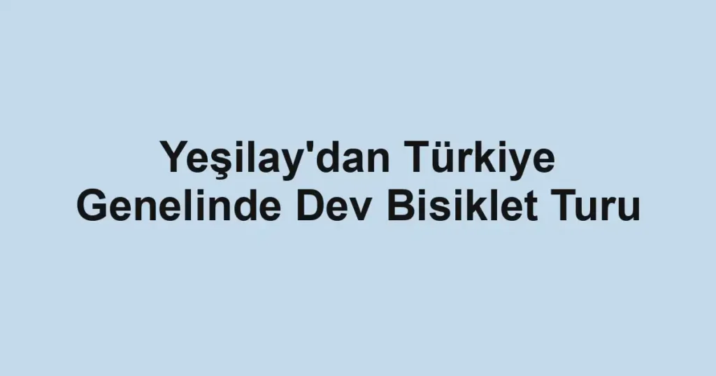 Yeşilay'dan Türkiye Genelinde Dev Bisiklet Turu