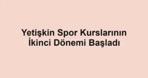 Yetişkin Spor Kurslarının İkinci Dönemi Başladı