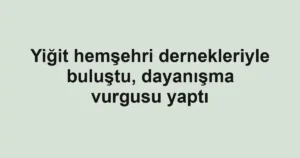 Yiğit hemşehri dernekleriyle buluştu, dayanışma vurgusu yaptı