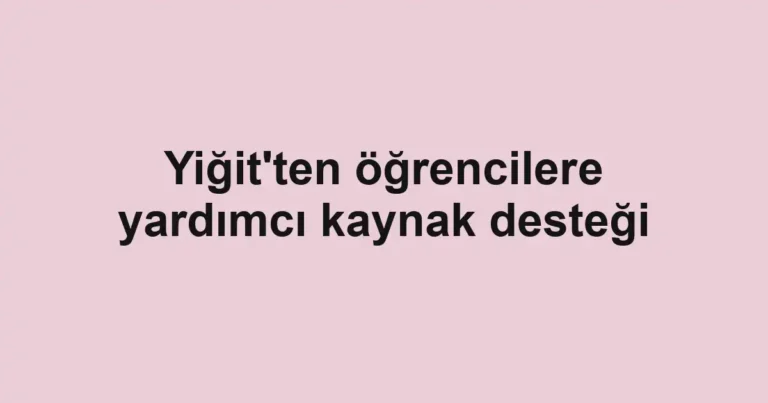 Yiğit'ten öğrencilere yardımcı kaynak desteği