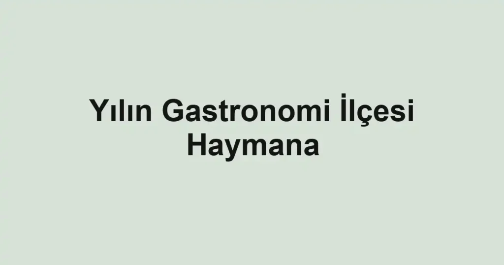 Yılın Gastronomi İlçesi Haymana