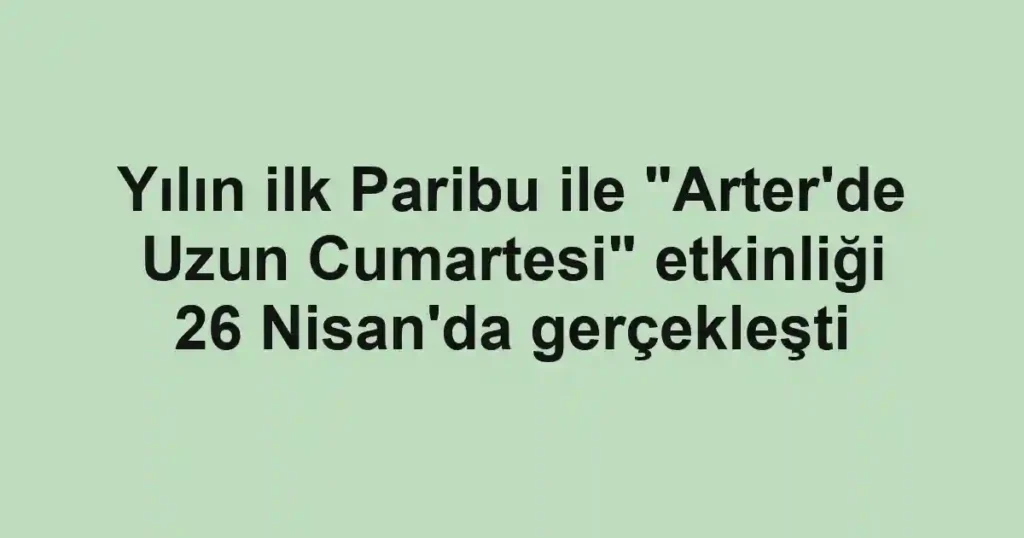 Yılın ilk Paribu ile "Arter'de Uzun Cumartesi" etkinliği 26 Nisan'da gerçekleşti